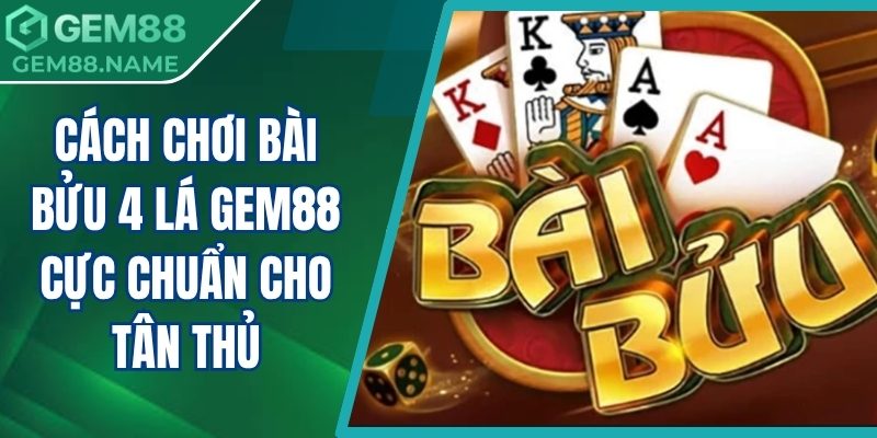 Cách Chơi Bài Bửu 4 Lá Gem88 Cực Chuẩn Cho Tân Thủ 5 Cách chơi bài bửu 4 lá Gem88