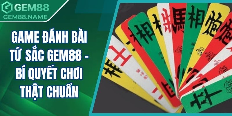 Game Đánh Bài Tứ Sắc Gem88 - Bí Quyết Chơi Thật Chuẩn 1 Game đánh bài tứ sắc Gem88